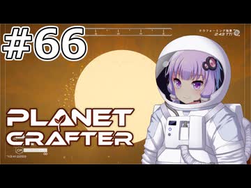 【The Planet Crafter】#66 ゆかりさんは惑星の秘密に迫ります【VOICEROID実況】