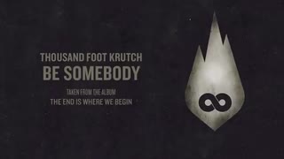 Thousand Foot Krutch - Be Somebody