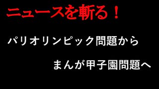 【ニュースを斬るvol.319】パリオリンピック問題からまんが甲子園問題へ【切り抜き】【雑談】【アフラン】
