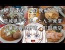 紲星あかりの食紀行99　もつ煮定食と純レバー・とん平食堂　MAXラーメンとチャハーン・町田商店　牛久城