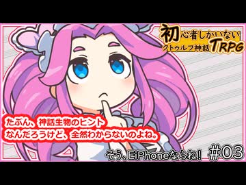 初心者しかいないクトゥルフ神話TRPG 【EiPhoneならね！】#03