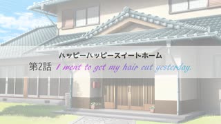 【第2回ボイロ一人称劇場動画投稿祭】ハッピーハッピースイートホーム_第2話「I went to get my hair cut yesterday.」【VOICEROID劇場】