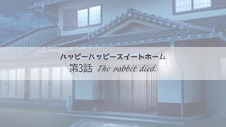 【第2回ボイロ一人称劇場動画投稿祭】ハッピーハッピースイートホーム_第3話「The rabbit died.」【VOICEROID劇場】