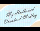 My Hallowed Vocaloid Medley【ニコニコメドレー】