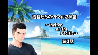 【新クトゥルフ神話TRPG】提督たちのクトゥルフ神話 --Inviter of the Pacific-- 第3話