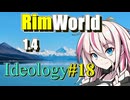 【RimWorld】放浪者マキのアルコネクサス探索行 #18【Ideology】