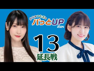 かな＆つむぎのパっとUP 延長戦 2024（#13）