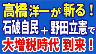 高橋洋一が斬る！石破自民と野田立憲の大連立で大増税時代がやってくる　R6／11／06②