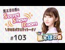 黒木ほの香のSecret Show Room～ほのけバラエティトーク～（第103回）