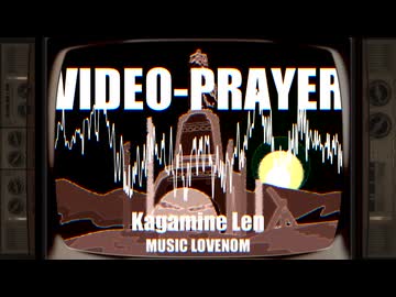 VIDEO-PRAYER／LOVENOM ft.鏡音レン