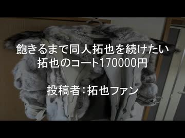 飽きるまで同人拓也を続けたい　拓也のコート170000円　投稿者：拓也ファン