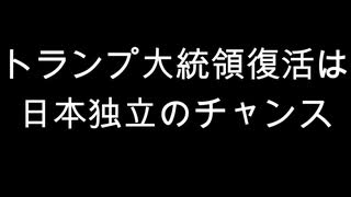 トランプ大統領復活は日本独立のチャンス