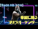 【Back to you】バーテンゴリラは今日も踊る。