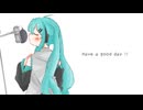 Have a good day !! / 初音ミク