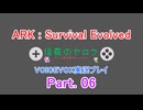 [周回遅れの] ARK:Survival Evolved 初見実況プレイ Part.06