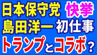 R6／11／12②日本保守党  快挙 島田洋一議員初仕事　トランプとコラボ？