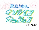 まりえさゆりのオフラインセッション（第288回）