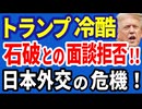 R6／11／16①トランプ冷酷　石破との面談拒否！日本外交の危機