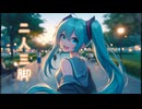 やしP - 二人三脚 2024 feat.初音ミク