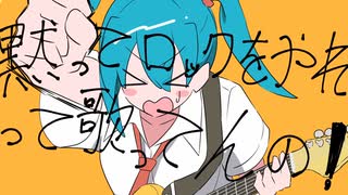 【血と汗と】黙ってロックをやれって言ってんの！を歌ってみたよーへぇ【魂】