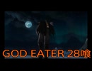 【GOD EATER】神機使い生活　28喰【後編】
