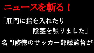 【ニュースを斬るvol.344】「肛門に指を入れたり陰茎を触りました」名門修徳サッカー部総監督が部員への不同意性交で起訴体育会系のノリという異常な言い訳とは【切り抜き】【雑談】【アフラン】