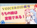 【VOICEROID劇場】うちの妹は変態である