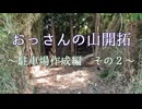あかりさんと頑張る！おっさんの山開拓#05～駐車場作成編その２～