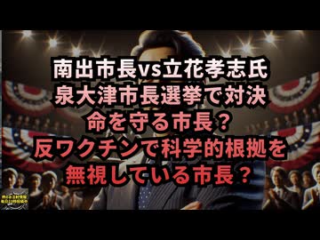 ◆南出市長vs立花孝志氏 泉大津市長選挙 命を守る市長？ワクチン反対など科学的根拠を無視している市長？vsテレビは国民を洗脳する装置 #南出市長 #立花孝志 #泉大津市長選挙