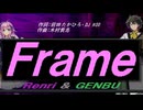 【GENBU&Renri】Ｆｒａｍｅ【カバー曲】