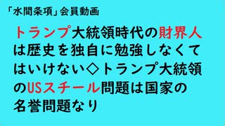 第881回『トランプ大統領時代の財界人は歴史を独自に勉強しなくてはいけない◇トランプ大統領のUSスチール問題は国家の名誉問題なり』【「水間条項」会員動画】