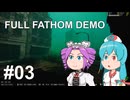 【FULL FATHOM DEMO】ワンオペポンコツサブマリン！ #03【VOICEVOX実況】