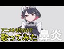 夏秋アニメネタで「モエチャッカファイア」歌ってみた結果www【鼻炎】