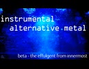 [インストオルタナティヴメタル] beta - the effulgent from innermost (インストメタル/ポストメタル/オルタナメタル/アトモスフェリック)