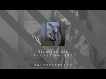 08.face to face / ユメユメうさぎ feat. 初音ミク