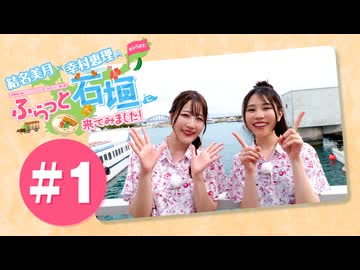 結名美月・幸村恵理のふらっと石垣に来てみました!#1【出演：結名美月・幸村恵理】