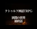 【クトゥルフ神話TRPGリプレイ】狭間の世界　第４話（最終回）