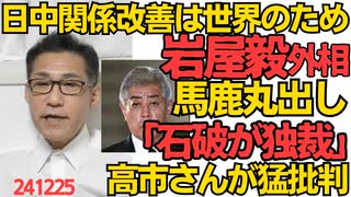 岩屋毅外相「日中関係改善は世界全体のため」原発処理水放流に難癖付けられて悪化してただけなのに何言ってんだこいつ／高市さん「石橋執行部は独裁をやった」不記載議員の追加処分を猛批判 241225