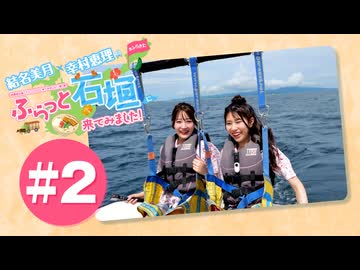 結名美月・幸村恵理のふらっと石垣に来てみました!#2【出演：結名美月・幸村恵理】