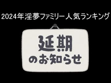 2024年淫夢ファミリー人気ランキング　投稿延期のお知らせ