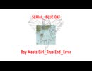SERIAL BLUE DAY / Boy Meets Girl_True End_Error