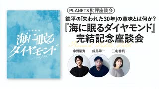 【無料版】鉄平の「失われた30年」の意味とは何か？『海に眠るダイヤモンド』完結記念座談会（PLANETS批評座談会）