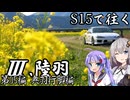 【紲星・音街車載】S15で往く 第05編 奥羽行脚編.Ⅲ 陸羽