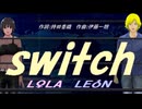 【LEON＆LOLA】ｓｗｉｔｃｈ【カバー曲】
