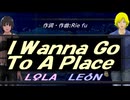 【LEON＆LOLA】Ｉ Ｗａｎｎａ Ｇｏ Ｔｏ Ａ Ｐｌａｃｅ【カバー曲】