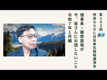 第102回NSP時局ならびに日本再生戦略講演会 / 藤原理事長が今、お話したいこと 令和7年1月編