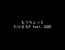 もうちょっと/たけまるP feat.GUMI SV