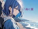 【オリジナル曲】海に翼/初音ミク