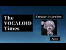 The VOCALOID Times Creater Interview Agate