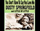 Dusty Springfield - You Don't Have to Say You Love Me
